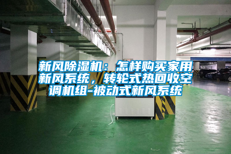 新風除濕機:怎樣購買家用新風系統,轉輪式熱回收空調機組-被動式新風系統